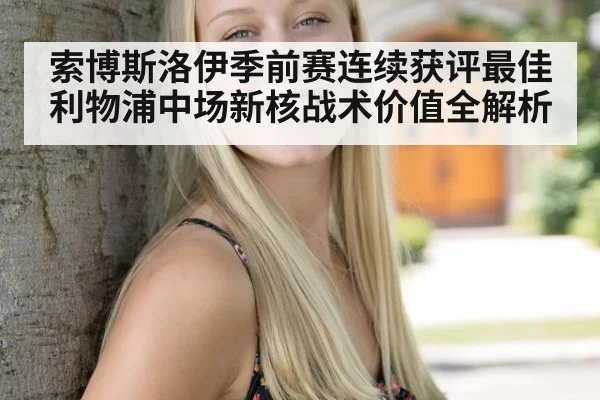 索博斯洛伊季前赛连续获评最佳 利物浦中场新核战术价值全解析